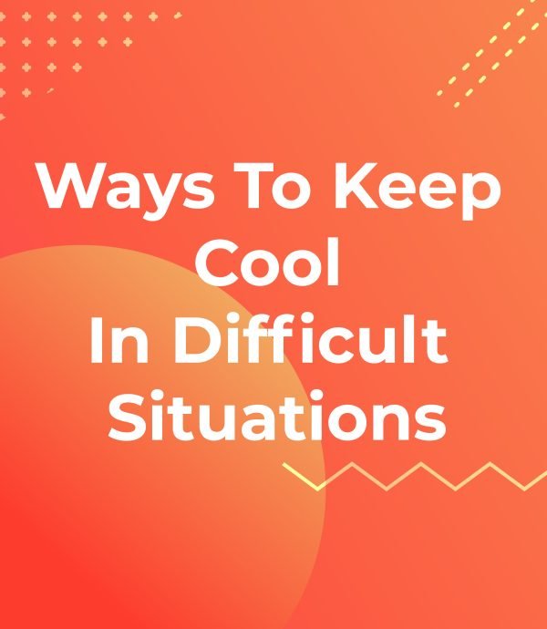 Ways to keep your cool in difficult situations